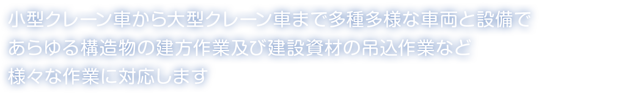 小型クレーン車から大型クレーン車まで多種多様な車両と設備であらゆる構造物の建方作業及び建設資材の吊込作業など様々な作業に対応します